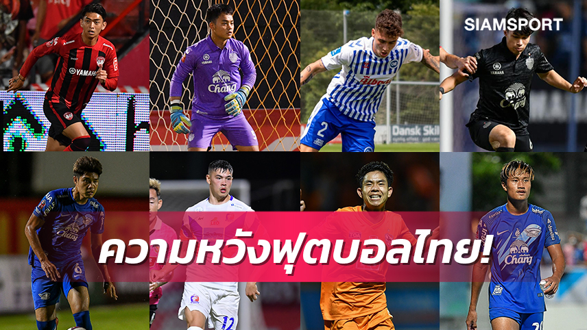 ช้างศึกยังบลัด! จับตา 8 สายเลือดใหม่ทีมชาติไทย