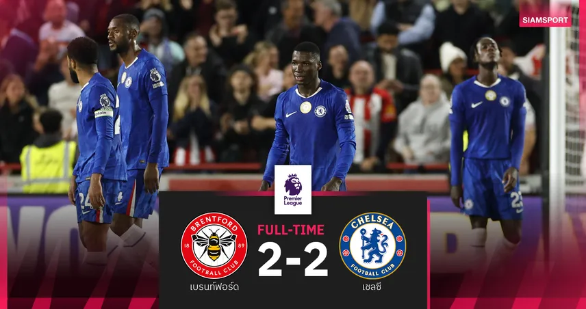 ผลบอล เบรนท์ฟอร์ด 2-2 เชลซี : สิงห์บลูส์ โดนยิงเจ๊าทดเจ็บชวดโอกาสขึ้นจ่าฝูง