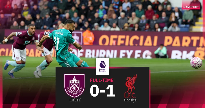 ผลบอล เบิร์นลี่ย์ 0-1 ลิเวอร์พูล! ซาลาห์ซัดโทษทดเจ็บคว้าชัย 4 นัดรวดคืนจ่าฝูงพรีเมียร์
