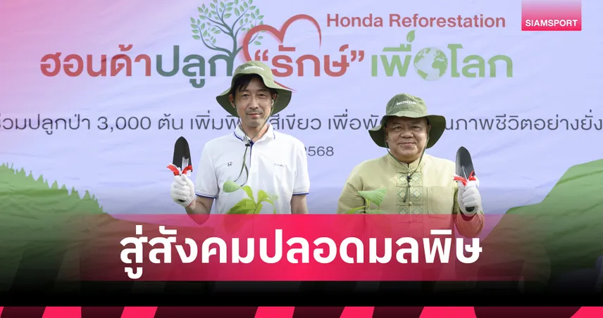 ฮอนด้าผนึกกำลังพนักงาน-ชุมชน ปลูกป่า 3,000 ต้น คืนชีวิตให้ผืนป่าปราจีนบุรี 