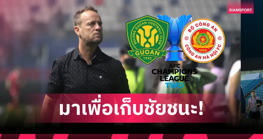 ไม่ได้มาเที่ยว! มาโน่ โพลกิ้ง ลั่นพาฮานอยบุกคว้าชัยเหนือปักกิ่งกั๋วอัน