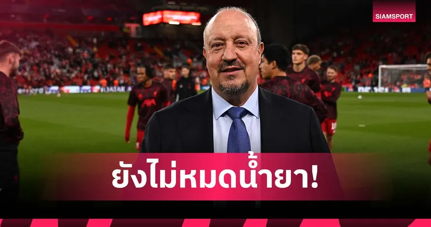 ยังมีไฟ! ราฟา เบนิเตซ ยันอยากหวนคุมทีมในยุโรป