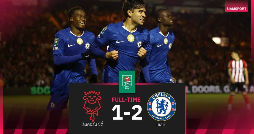 ผลบอล ลินคอล์น 1-2 เชลซี : สิงห์บลูส์แซงเข้าวิน ลิ่วคาราบาว คัพ รอบ 4 