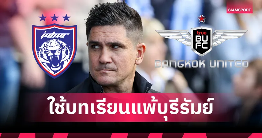 กุนซือยะโฮร์ฯ รับบทเรียนพ่ายบุรีรัมย์ กำชับลูกทีมละเอียดก่อนดวลแบงค็อก