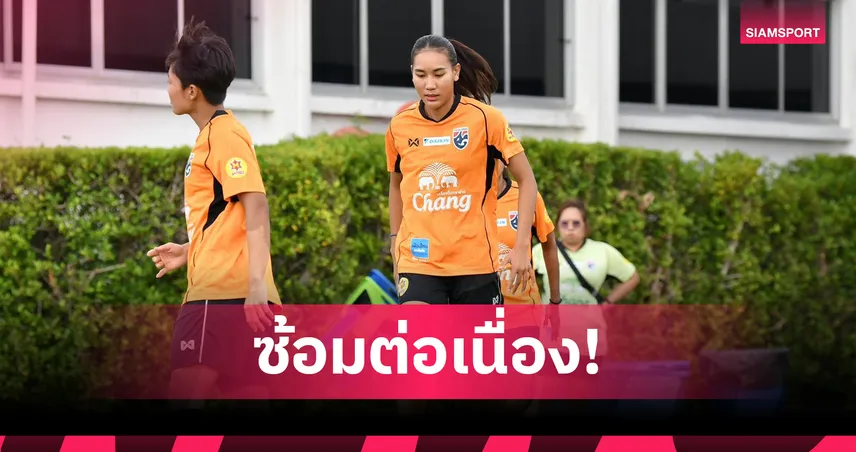 ฟุตบอลหญิงไทย ซ้อมเข้มเตรียมอุ่นเครื่องฟีฟ่าเดย์ "พัชราภร" หวังเรียนรู้รุ่นพี่ต่อยอดพัฒนา