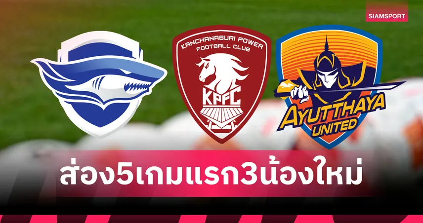 ส่องผลงาน 3 น้องใหม่ไทยลีก! อยุธยาฟอร์มเด่น ส่วน ชลบุรี-พลังกาญจน์ ยังต้องลุ้น