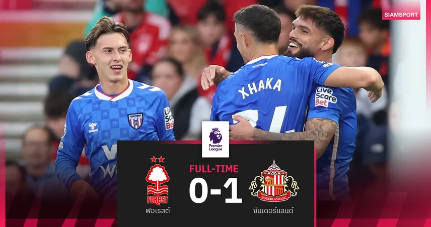 ผลบอล ฟอเรสต์ 0-1 ซันเดอร์แลนด์ : แมวดำ ติดลมบนขึ้นที่ 3 นัดหน้าบุก แมนยู