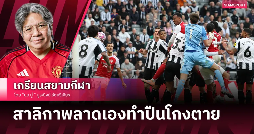 สาลิกาพลาดกันเอง! สิ่งที่อยากบอกหลัง อาร์เซน่อล โกงตายพลิกชนะ นิวคาสเซิ่ล