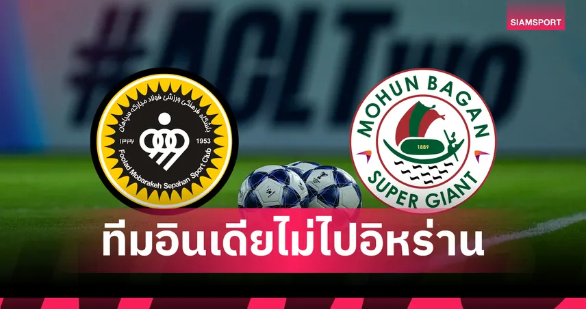 ไม่เปลี่ยนจุดยืน! โมฮันบากัน ย้ำชัดไม่บุกเยือนอิหร่าน ศึก ACL 2025-26