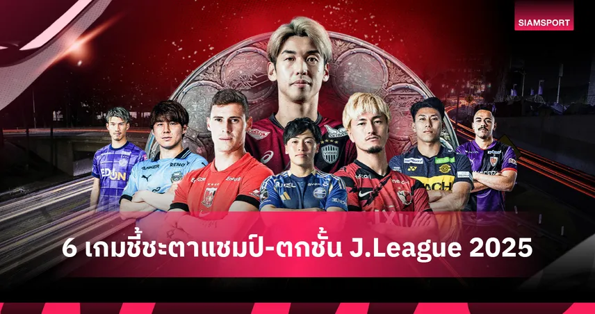 โค้งสุดท้าย! 6 เกมชี้ชะตาแชมป์-ตกชั้น "เจลีก 2025" SIAMSPORT ยิงสดบนยูทูบให้ชมฟรี! 