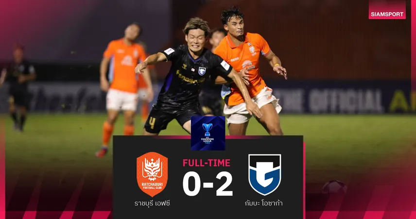 ราชบุรี เอฟซี พ่ายกัมบะ 0-2 ศึกเอเอฟซี ชปล.2 แพ้ 2 นัดติด จมบ๊วยกลุ่ม F