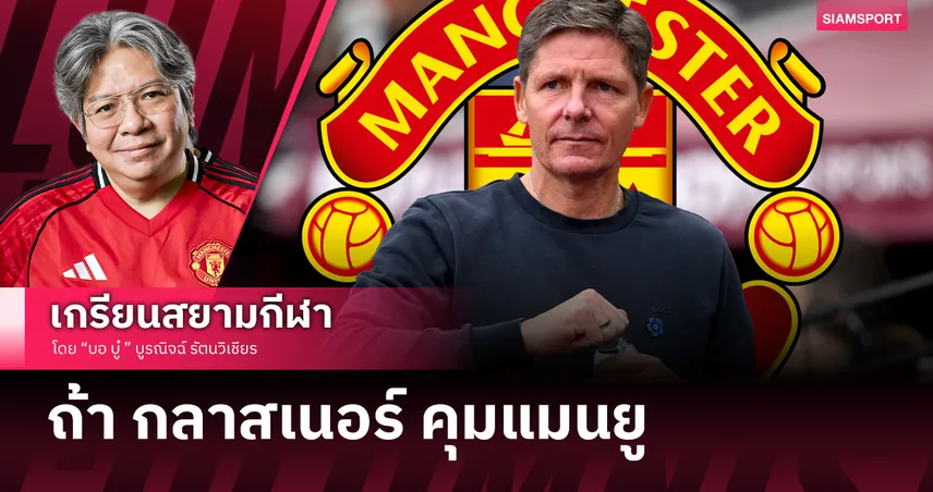 เจ้าที่แรงมาก! ถ้า โอลิเวอร์ กลาสเนอร์ คุมแมนยู