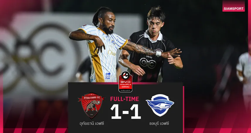 อุทัยธานี ชวดเฮแรกซีซั่นนี้ โดน ชลบุรี ตีเจ๊า นาทีบาป 1-1 ศึกBYD SEALION 6 ลีกหนึ่ง 