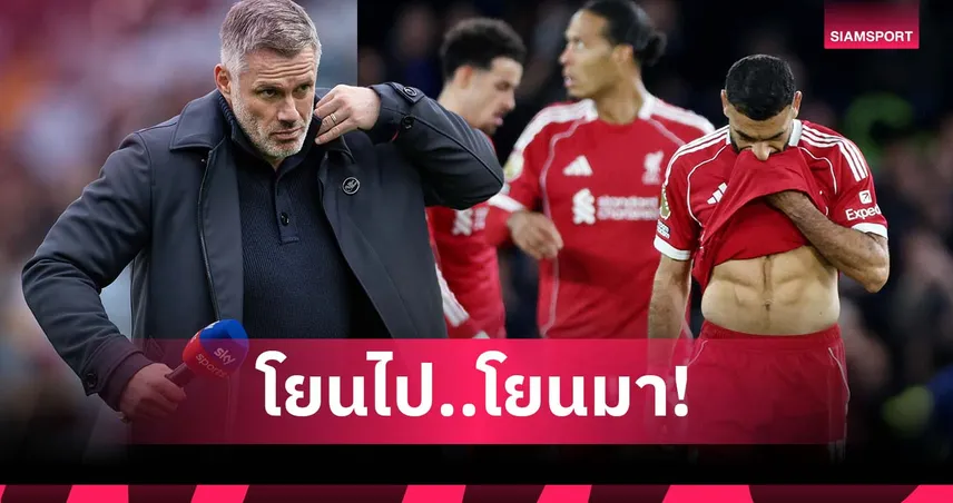 ยังแก้ไม่หาย! คาร์ราเกอร์ ย้ำ ลิเวอร์พูล เล่นเหมือนทีมบาสเกตบอล