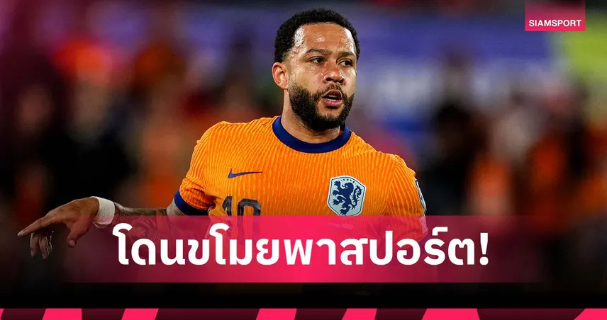 โดนดีที่ บราซิล! เดอปาย ถูกขโมยพาสปอร์ต ยังไม่ได้เข้าแคมป์ เนเธอร์แลนด์ส