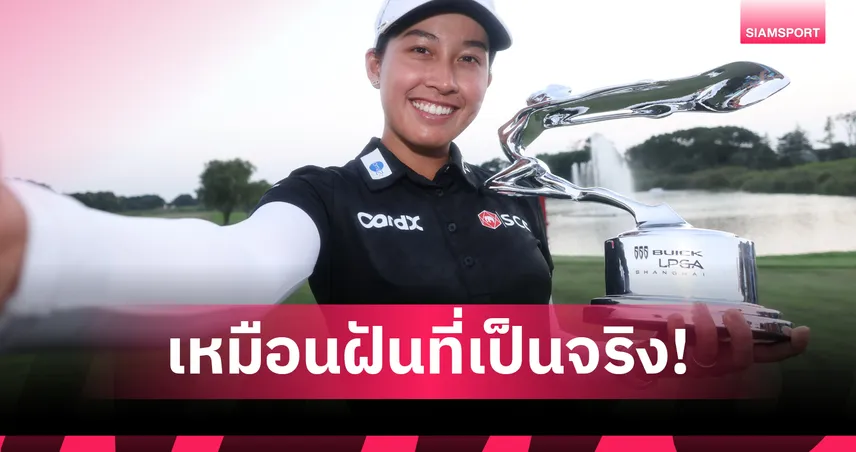  "จีโน่" อาฒยา เปิดใจหลังพลิกสถานการณ์สุดดราม่า คว้าแชมป์ LPGA ที่เซี่ยงไฮ้