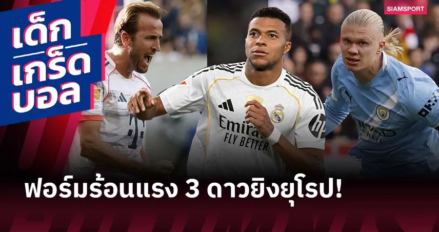 ฮอตกันสุดขีด!เทียบฟอร์มดาวยิงยุโรป เคน-ฮาลันด์-เอ็มบัปเป้