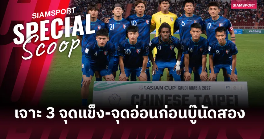 ถอดรหัสคู่แข่ง! วิเคราะห์ 3 จุดแข็ง-3 จุดอ่อน ทีมชาติไต้หวัน ก่อนดวล ทีมชาติไทย คัดเอเชียนคัพ 2027