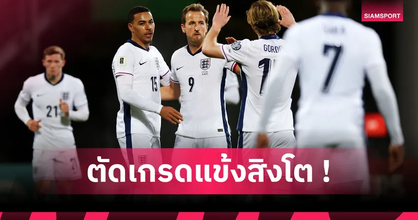 ลัตเวีย 0-5 อังกฤษ : เคน เฉียบ! ตัดเกรดแข้งสิงโตคำรามเกมคว้าตั๋วลุยบอลโลก 2026