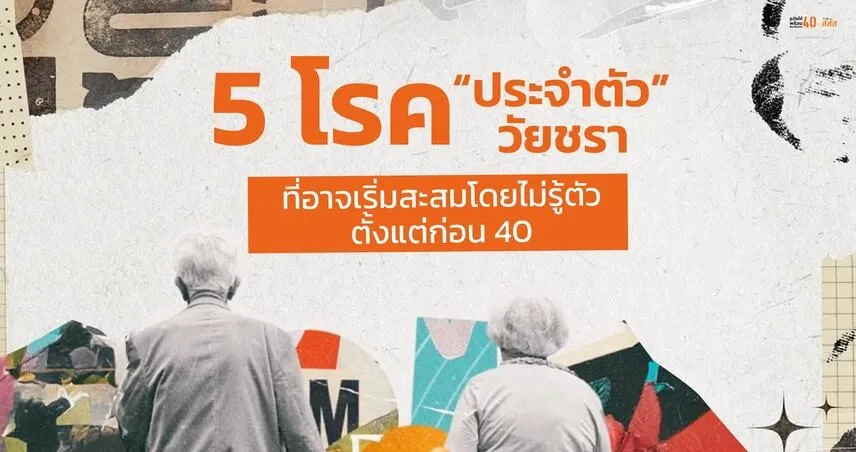 5 โรค “ประจำตัว” วัยชรา ที่อาจเริ่มสะสมโดยไม่รู้ตัว ตั้งแต่ก่อน 40