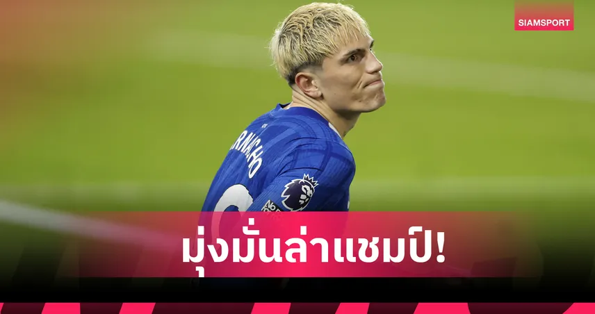 การ์นาโช่ มั่นใจ เชลซี พร้อมล่าแชมป์ใหญ่ หลังทีมฟอร์มแรงต่อเนื่อง