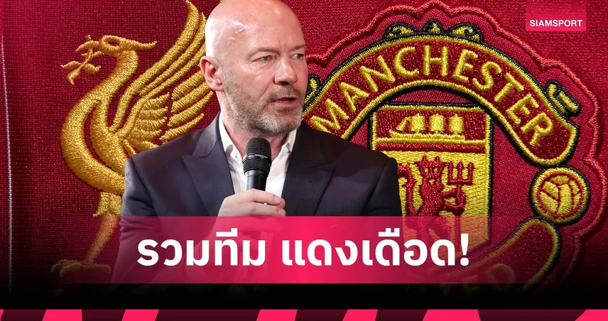 แมนยู ติดคนเดียว! เชียเรอร์ จัดทีมแดงเดือด ลิเวอร์พูล-แมนยู ชุดปัจจุบัน