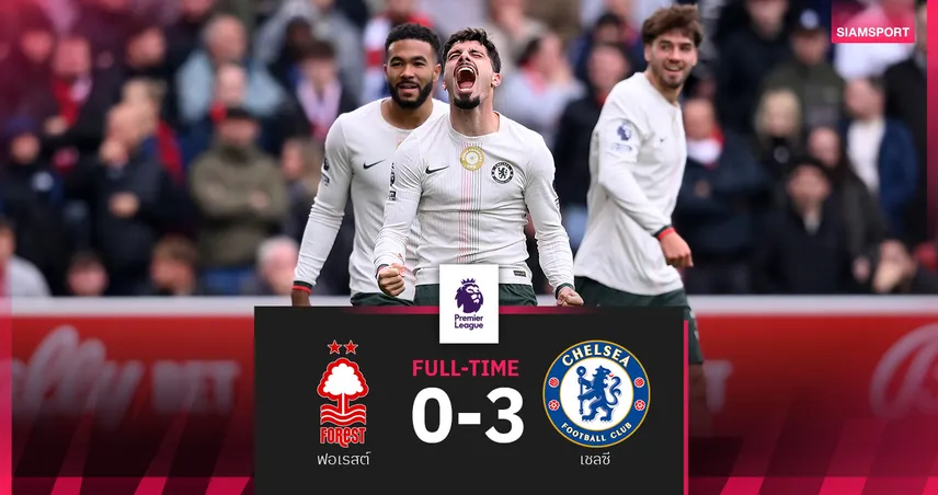 ผลบอล ฟอเรสต์ 0-3 เชลซี : เนโต้-เจมส์ ฮอต! สิงห์บลูส์ฟอร์มเฉียบ ทำ "แอนจ์" ส่อชะตาขาด 