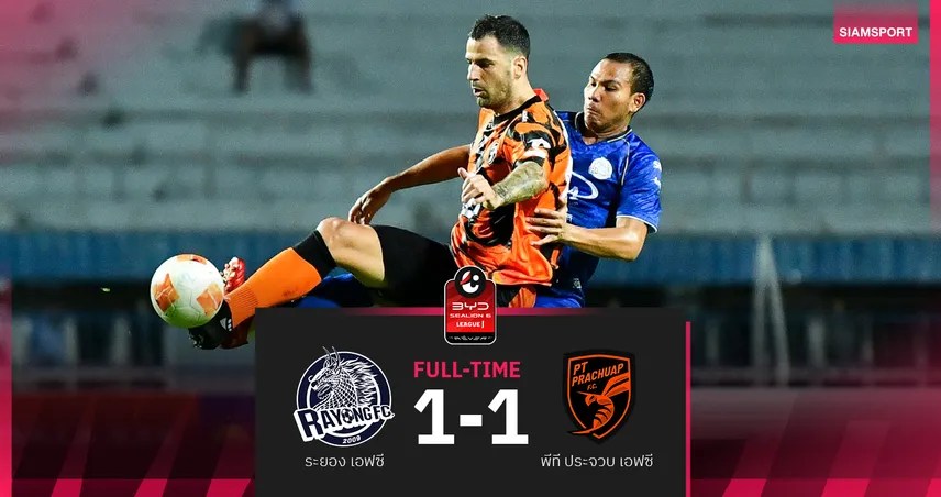ระยอง บดเจ๊า พีที ประจวบ 10 คน 1-1 ยืดไร้พ่าย 6นัดติดศึกBYD SEALION 6 ลีกหนึ่ง 