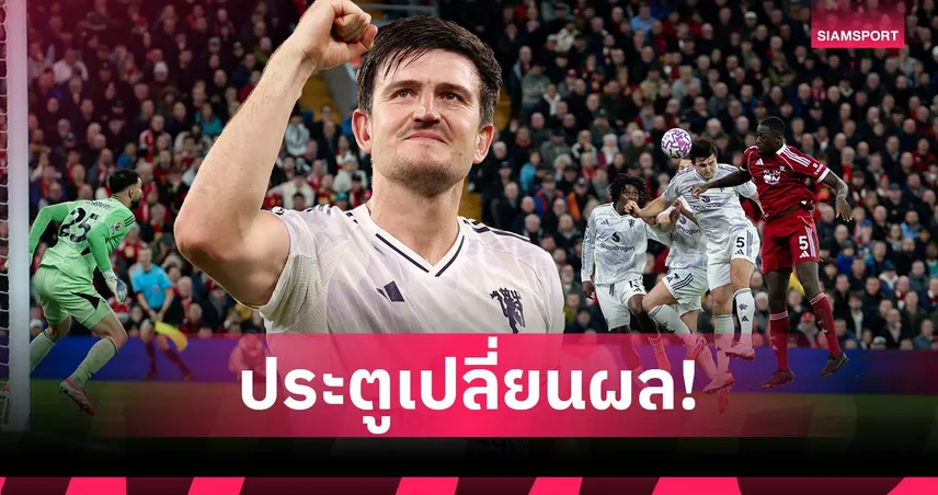 ฮีโร่ไร้ผ้าคลุม! 6 ประตูหลังสุด “แม็กไกวร์” เปลี่ยนผลให้แมนยูทุกลูก