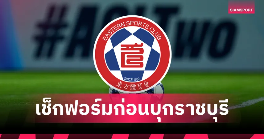 อีสเทิร์น สปอร์ต คลับ ฟอร์มฝืด! ไม่ชนะ 4 เกมติด ก่อนบุกเยือน ราชบุรี เอฟซี ศึก ACL2