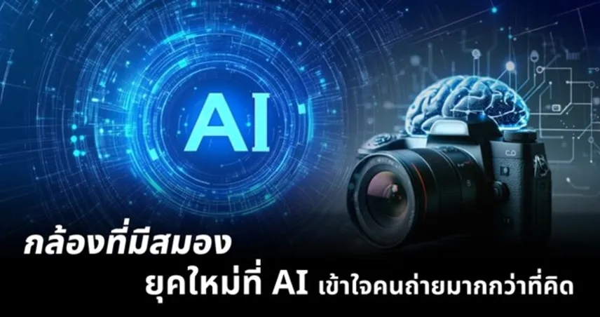 กล้องที่มีสมอง — ยุคใหม่ที่ AI เข้าใจคนถ่ายมากกว่าที่คิด 