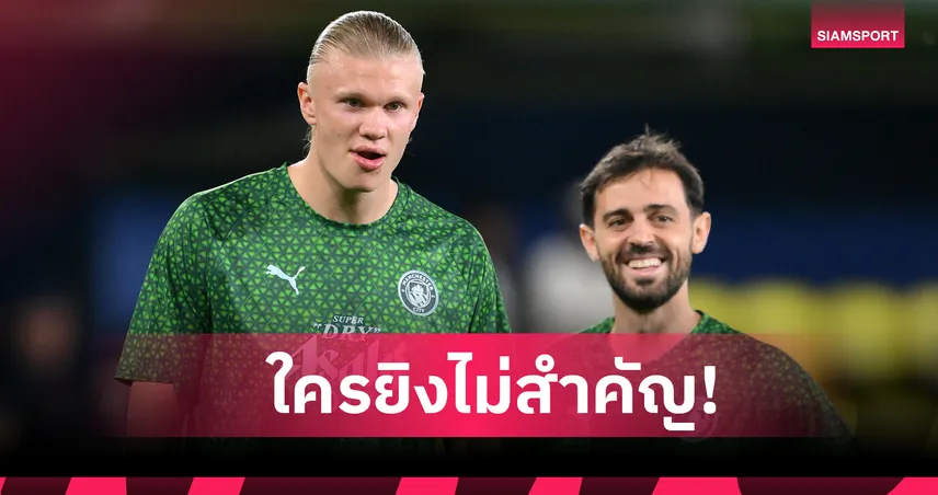 ขอแค่ทีมชนะก็พอ! แบร์นาร์โด ไม่สน ฮาลันด์ ยิงแทบคนเดียวในทีม แมนซิตี้