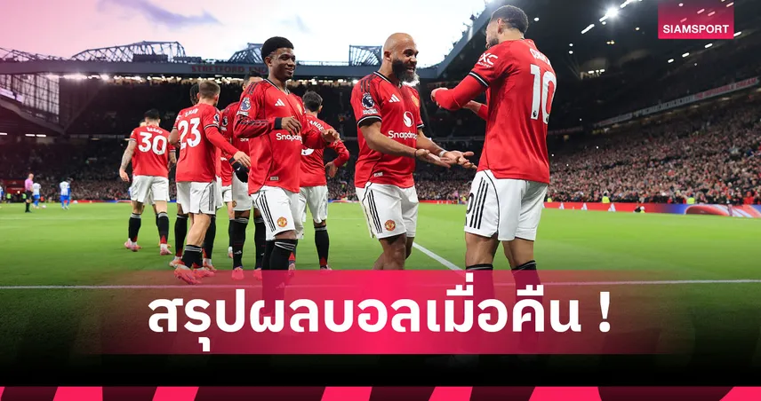 สรุปผลบอล : แมนยู ผงาดเฮตามเป้า, ลิเวอร์พูล เศร้าสี่นัดรวด, นาโปลี ขยี้งูขึ้นจ่าฝูง