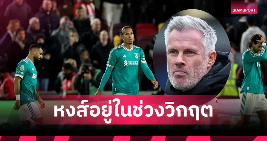 คาร์ราเกอร์จวกยับ! ชี้ลิเวอร์พูลเข้าสู่ “ช่วงวิกฤต” หลังแพ้ 4 นัดรวดในพรีเมียร์ลีก