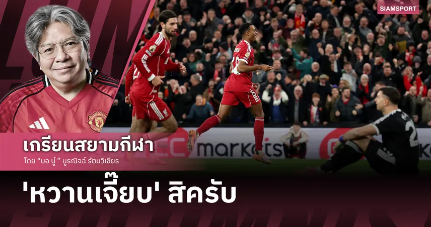 ดับมั่นอูไน! สิ่งที่อยากบอกหลัง ลิเวอร์พูล ขย่ม วิลล่า