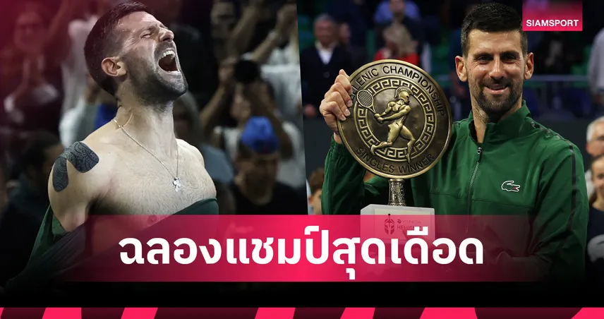 "โนวัค" พลิกแซง "มูเซตติ" สุดมันส์ ผงาดแชมป์เทนนิสกรีซ