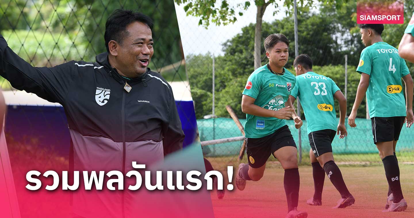 ทีมชาติไทย U17 เข้าแคมป์ซ้อมวันแรก "จเด็จ" วางคิวอุ่น 3 นัดก่อนตัดตัว