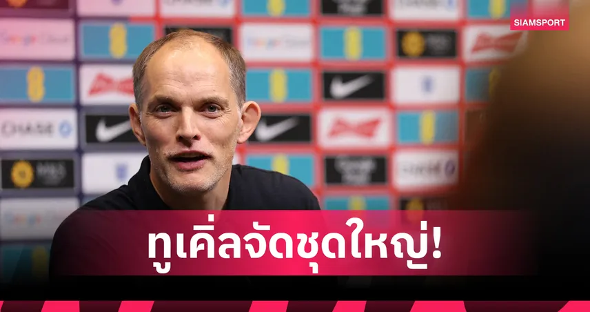 อังกฤษ พบ เซอร์เบีย: ทูเคิ่ล จัดทัพใหญ่! คาด 11 ตัวจริง สิงโตคำราม ล่าชัย 100% คัดบอลโลก