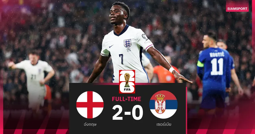 ผลบอล อังกฤษ 2-0 เซอร์เบีย : ซาก้า-เอเซ่ คนละลูก! สิงโตคำรามอัดเซิร์บคัดบอลโลก 2026 