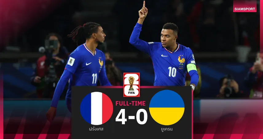 ผลบอล ฝรั่งเศส 4-0 ยูเครน : เอ็มบัปเป้ ขอสองตุง! ตราไก่ ถล่มเละจิกตั๋วไปบอลโลก 2026