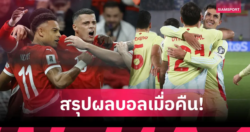 สรุปผลบอล (15 พ.ย. 68) : สเปน ยิงแหลก-สวิส อัด สวีเดน เละเทะ คัดบอลโลก