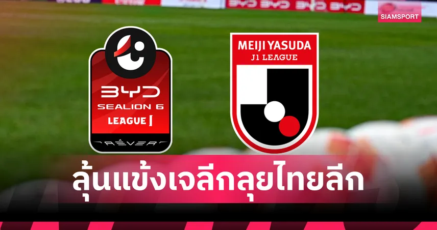 โอกาสทองไทยลีก! สโมสรไทยลุ้นดึงแข้งเจลีกเสริมทัพเลกสอง หลังญี่ปุ่นปรับเตะข้ามปี