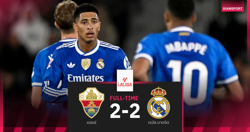 ผลบอล เอลเช่ 2-2 เรอัล มาดริด : ราชันตามตีสองหน! แบ่งแต้มนำฝูงหนี บาร์ซ่า คะแนนเดียว