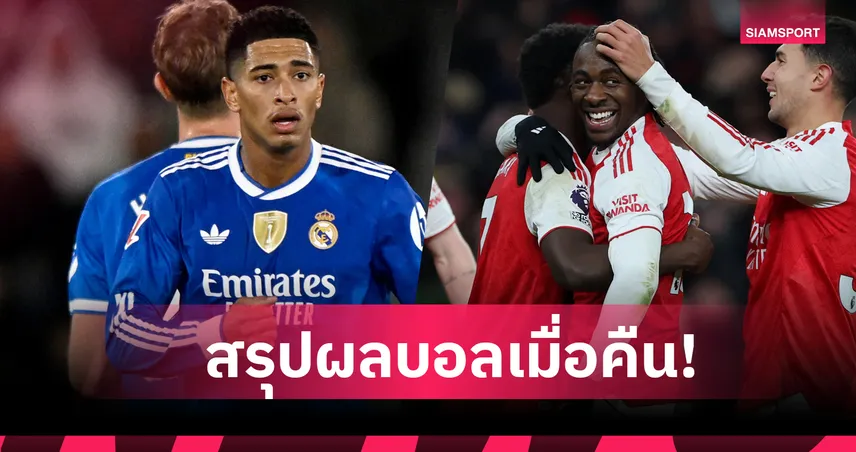 สรุปผลบอล (23 พ.ย. 68) : เรอัล มาดริด ไล่ตีเจ๊า-อาร์เซน่อล สมราคาจ่าฝูงพรีเมียร์ลีก