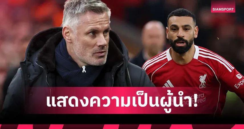 คาร์ราเกอร์ จี้ ซาลาห์ โชว์ภาวะผู้นำ ออกมาพูดกับสื่อบ้าง