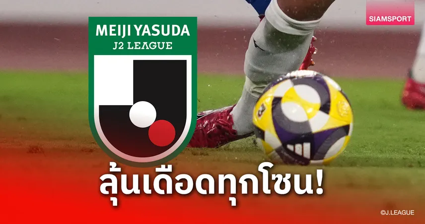 เจลีก 2 นัดสุดท้าย ลุ้นแชมป์-เลื่อนชั้น-หนีตาย มันส์หยดทุกโซน!