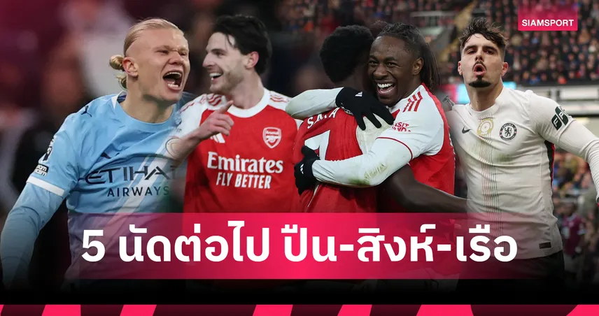 เดือดแน่! เช็กโปรแกรม พรีเมียร์ลีก 5 นัดต่อไป อาร์เซน่อล-เชลซี-แมนซิตี้