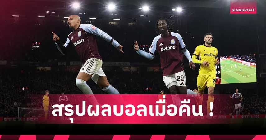 สรุปผลบอล : วิลล่า, ฟอเรสต์ เฮตามเป้า ยูโรปา, พาเลซ เสียหน่าพ่าย คอนเฟอเรนซ์ 