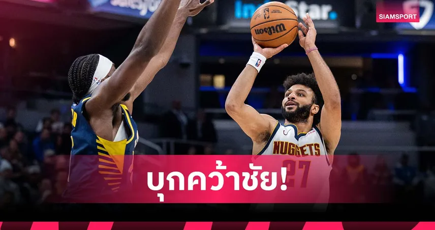 เมอร์เรย์ สุดแม่น! นักเก็ตส์ พิชิต เพเซอร์ส ศึก เอ็นบีเอ