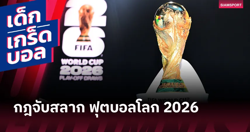 ลุ้นผลวันนี้! กฎการจับสลาก ฟุตบอลโลก 2026